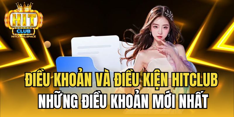 Điều khoản và điều kiện Hitclub mới nhất