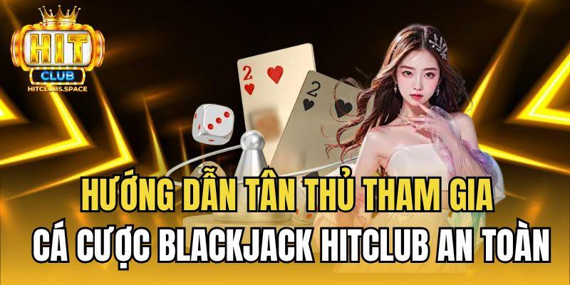 Hướng dẫn tân thủ tham gia cá cược Blackjack Hitclub