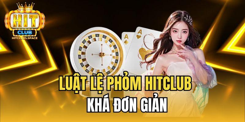 Luật lệ Phỏm Hitclub khá đơn giản