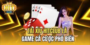 Tài xỉu Hitclub là game cá cược phổ biến