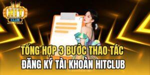 Tổng hợp 3 bước thao tác đăng ký tài khoản Hitclub